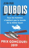 Dubois J.-P., Tous les hommes n'habitent pas le monde de la meme facon. Roman � 2019