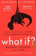 Munroe R., What if?. Serious Scientific Answeres to Absurd Hypothetical Questions  2015