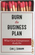 Schramm C.J., Burn the Business Plan. What Great Enterpreneurs Really Do � 2018