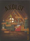 Baud P., Axolot. Volume 4: histoires extraordinaires & sources d'tonnement  2017