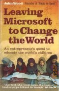 Wood J., Leaving Microsoft to Change the World  2008