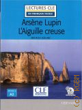 Leblanc M., Arsne Lupin l'Aiguille creuse  2021 (Lectures CLE en francais facile. Neveau 2. A2)