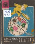 Tebeica V., Pasiunea mea - filatelia. Practic instructiv educativ  1970 (Caleidoscop)