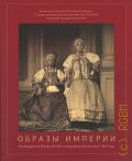 Образы Империи. фотография на Всероссийской этнографической выставке 1867 года. альбом — 2022