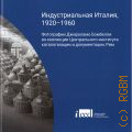 Индустриальная Италия, 1920-1960. фотографии Джиламо Бомбелли из коллекции Центрального института каталогизации и документации, Рим. [каталог выставки, 02.12.2020 - 24.01.2021 — 2021