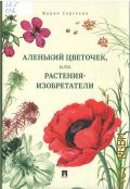 Сергеева М. Н., Аленький цветочек, или Растения-изобретатели — 2024