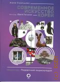 Стрельцова А. К., Современное искусство Кореи. восемь эссе о поисках дома, чужих лицах и живых деревьях — 2025 (Искусство. Подарочная энциклопедия)