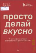 Лутченко Д., Просто делай вкусно. От автокафе на заправке до федеральной франшизной сети Coffee Machine — 2025 (Бизнес-психология)