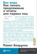 Безручко П., Без воды. Как писать предложения и отчеты для первых лиц — 2024 (Сценарное и писательское мастерство)