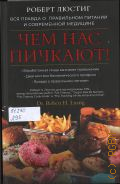 Люстиг Р. Х., Чем нас пичкают!. вся правда о правильном питании и современной медицине — 2024 (Достоверная медицина)