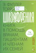 Фуллер Торри Э., Шизофрения. книга в помощь врачам, пациентам и членам их семей — 2025
