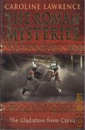 Lawrence C., The Gladiators from Capua � 2009 (The Roman Mysteries. Book VIII)