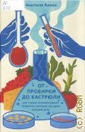 Волчок А., От пробирки до кастрюли. как ученые разрабатывают продукты, которые мы едим каждый день — 2026