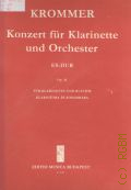 Krommer F., Konzert fur Klarnette und Orchester: Op. 36: Es dur: fur Klarinette und Klavier. Klavierausz. von P.Karolyi. A klarinetszolamot atnezte B.Kovacs. Kozreadja M. Berlasz  1975