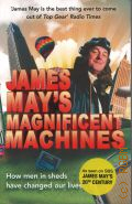 May J., James May s magnificent machines. how men in sheds have changed our lives  2007