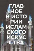 Гимборг А., Главное в истории исламского искусства. ключевые произведения, эпохи, династии, техники — 2024 (Главное в истории)