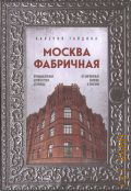 Гайдина В. Ю., Москва фабричная. промышленная архитектура столицы: от кирпичных замков к лофтам — 2024