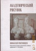 Ростовцев Н.Н., Академический рисунок. учебник для студентов высших учебных заведений, обучающихся по дисциплинам Б1.0.06.03